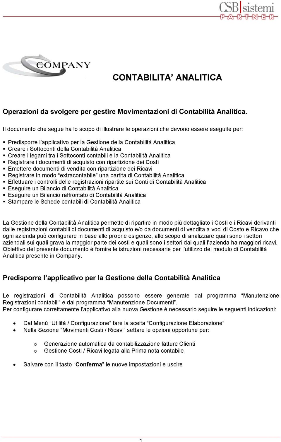 Contabilità Analitica Creare i legami tra i Sottoconti contabili e la Contabilità Analitica Registrare i documenti di acquisto con ripartizione dei Costi Emettere documenti di vendita con