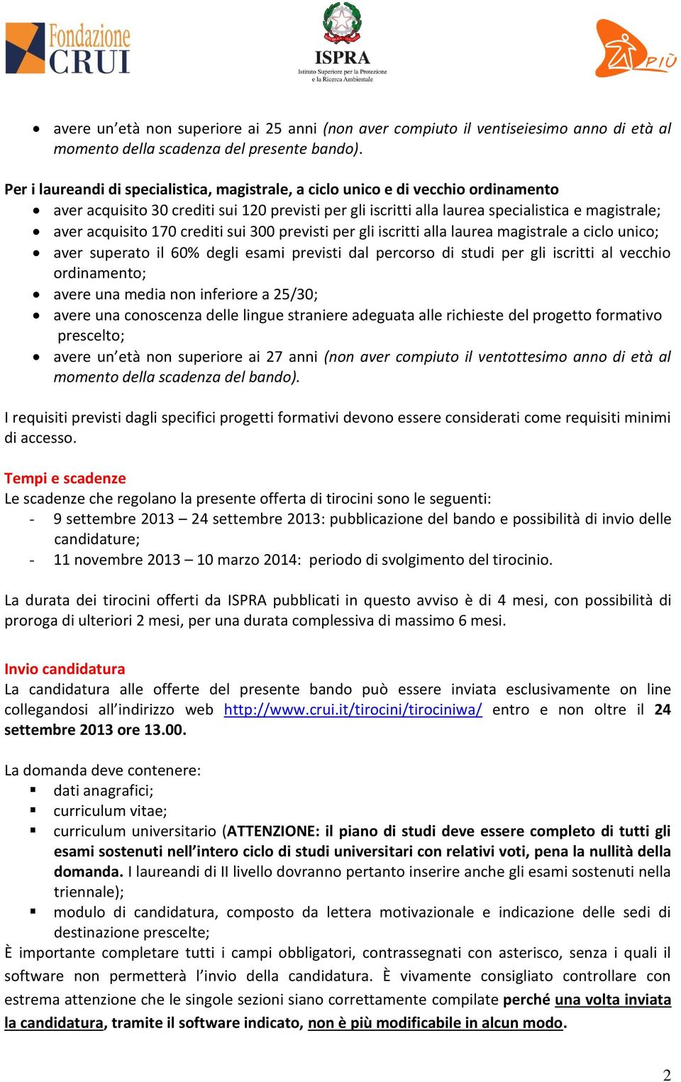 70 crediti sui 300 previsti per gli iscritti alla laurea magistrale a ciclo unico; aver superato il 60% degli esami previsti dal percorso di studi per gli iscritti al vecchio ordinamento; avere una