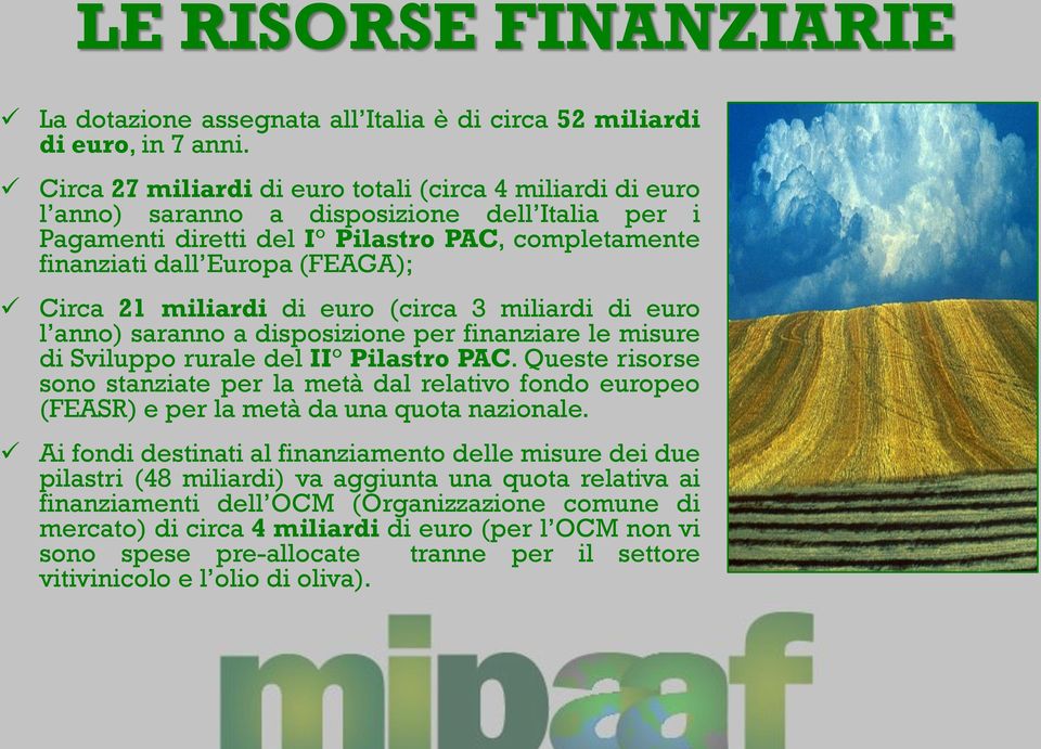 21 miliardi di euro (circa 3 miliardi di euro l anno) saranno a disposizione per finanziare le misure di Sviluppo rurale del II Pilastro PAC.