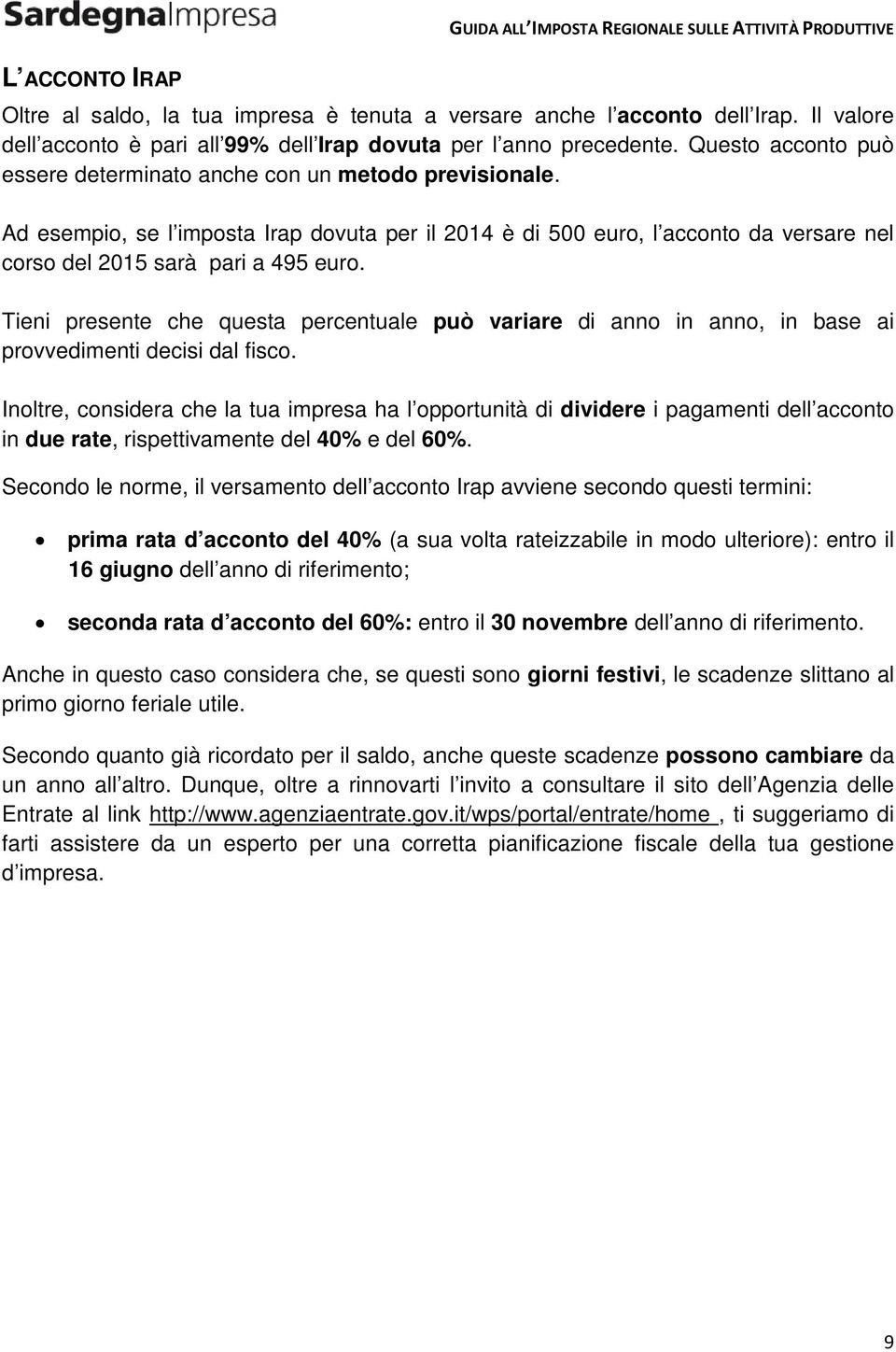 Tieni presente che questa percentuale può variare di anno in anno, in base ai provvedimenti decisi dal fisco.