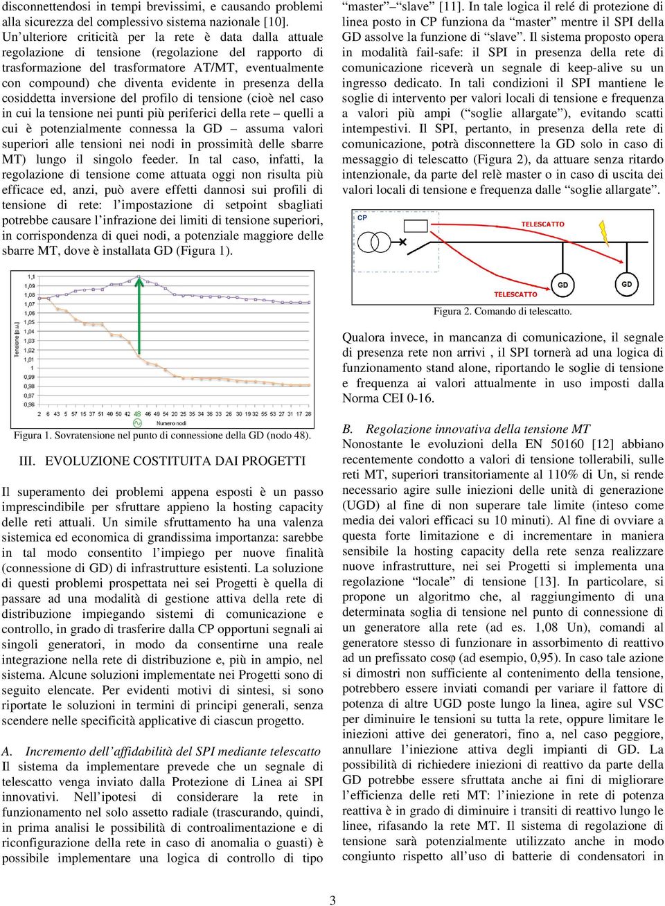 in presenza della cosiddetta inversione del profilo di tensione (cioè nel caso in cui la tensione nei punti più periferici della rete quelli a cui è potenzialmente connessa la GD assuma valori