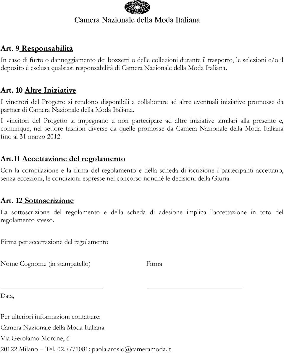 I vincitori del Progetto si impegnano a non partecipare ad altre iniziative similari alla presente e, comunque, nel settore fashion diverse da quelle promosse da Camera Nazionale della Moda Italiana