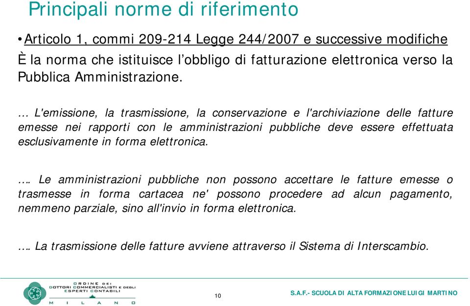 L'emissione, la trasmissione, la conservazione e l'archiviazione delle fatture emesse nei rapporti con le amministrazioni pubbliche deve essere effettuata