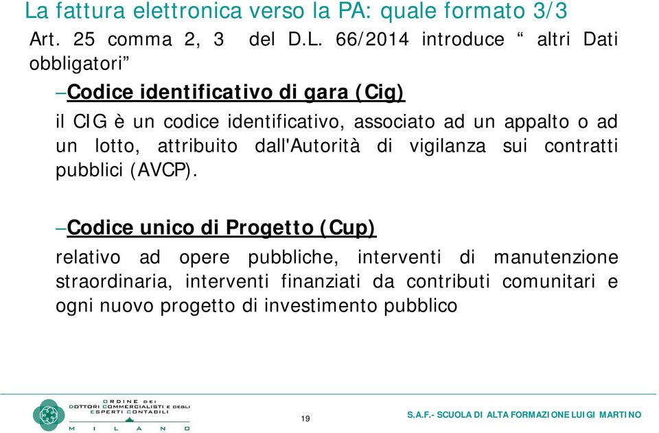 66/2014 introduce altri Dati il CIG è un codice identificativo, associato ad un appalto o ad un lotto, attribuito