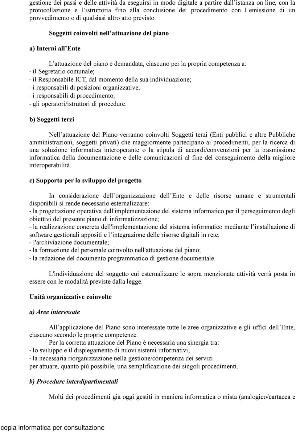 Soggetti coinvolti nell attuazione del piano a) Interni all Ente L attuazione del piano è demandata, ciascuno per la propria competenza a: - il Segretario comunale; - il Responsabile ICT, dal momento