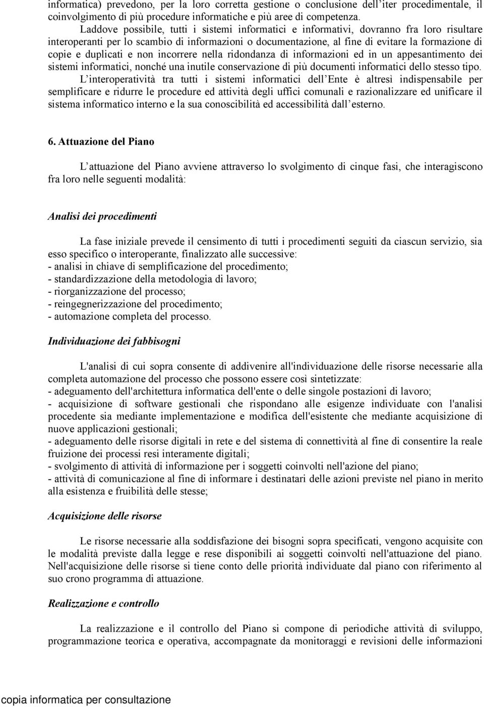 duplicati e non incorrere nella ridondanza di informazioni ed in un appesantimento dei sistemi informatici, nonché una inutile conservazione di più documenti informatici dello stesso tipo.