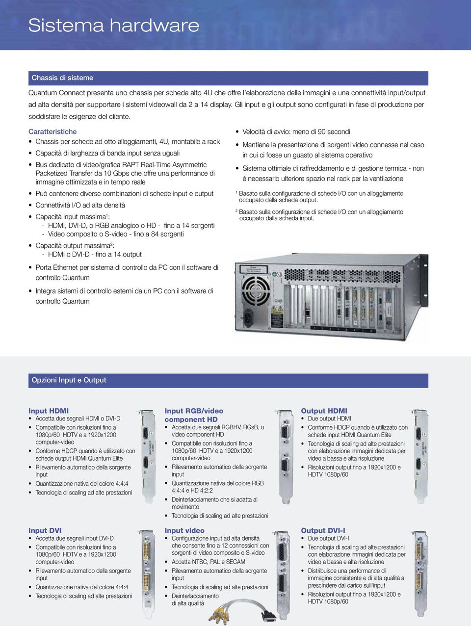 Caratteristiche Chassis per schede ad otto alloggiamenti, 4U, montabile a rack Capacità di larghezza di banda input senza uguali Bus dedicato di video/grafica RAPT Real-Time Asymmetric Packetized