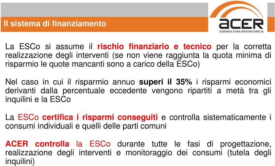 eccedente vengono ripartiti a metà tra gli inquilini e la ESCo La ESCo certifica i risparmi conseguiti e controlla sistematicamente i consumi individuali e quelli