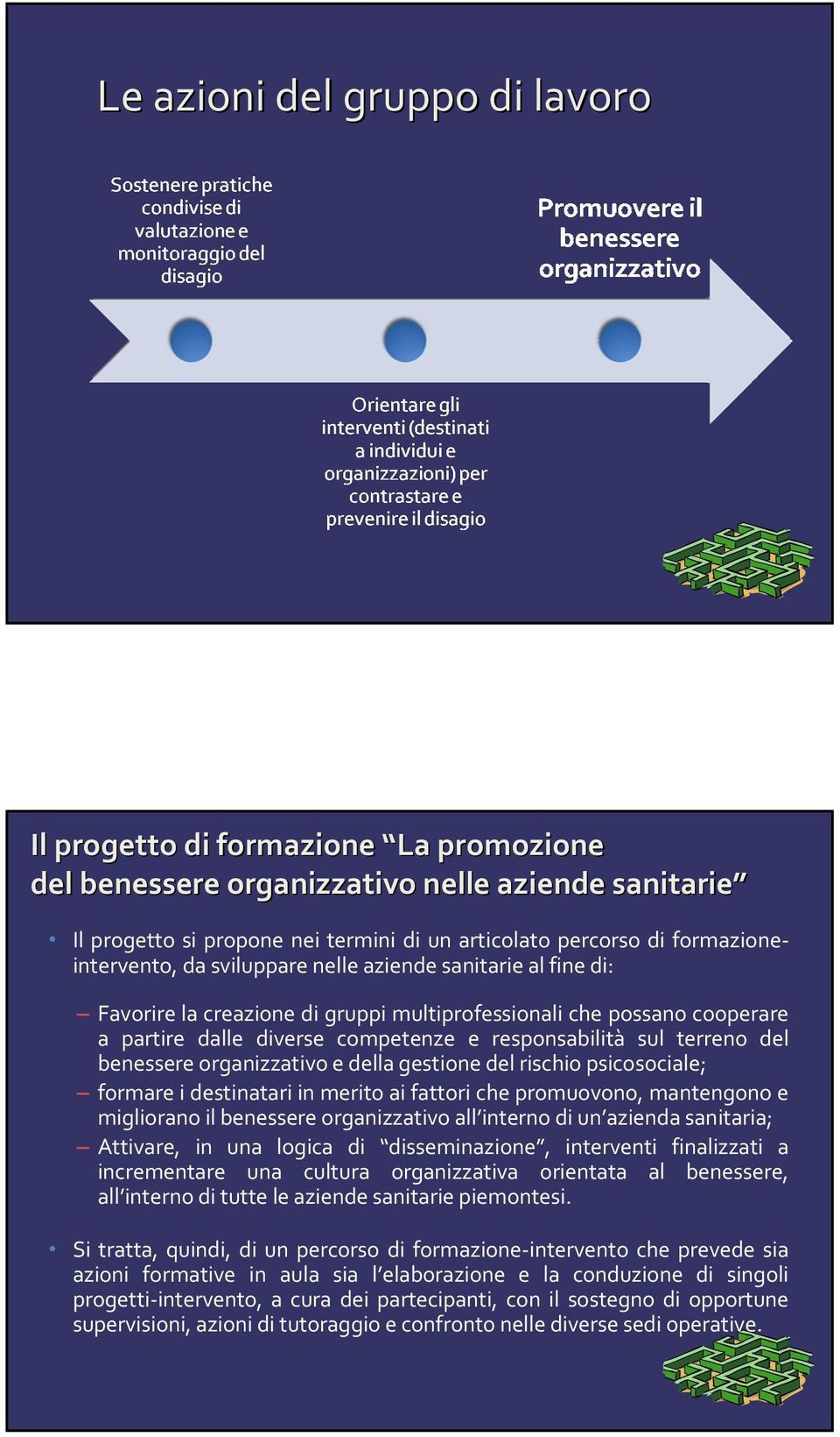 sul terreno del benessere organizzativo e della gestione del rischio psicosociale; formare i destinatari in merito ai fattori che promuovono, mantengono e migliorano il benessere organizzativo all