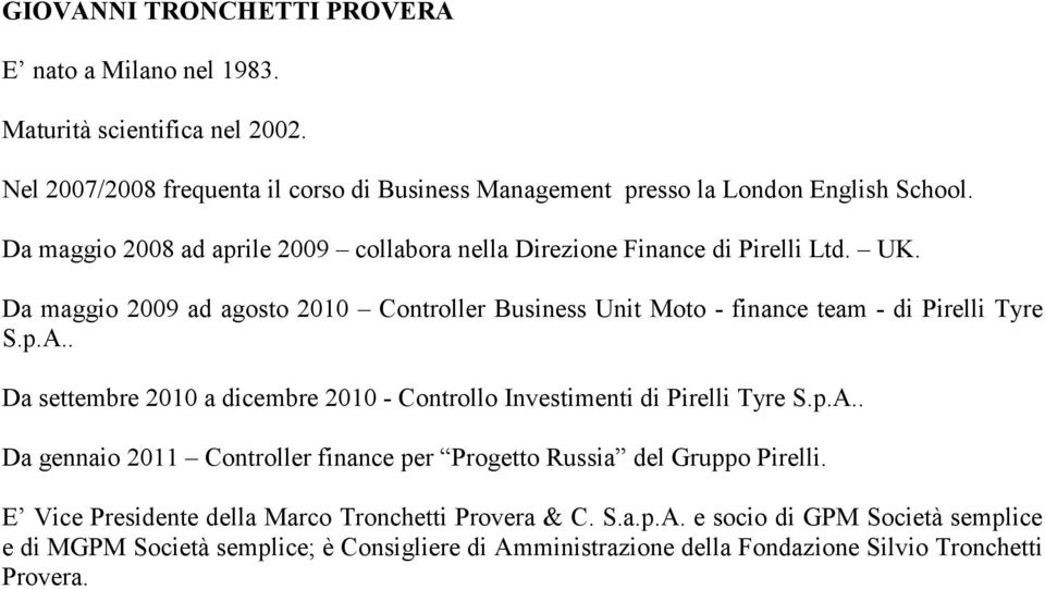 p.A.. Da settembre 2010 a dicembre 2010 - Controllo Investimenti di Pirelli Tyre S.p.A.. Da gennaio 2011 Controller finance per Progetto Russia del Gruppo Pirelli.