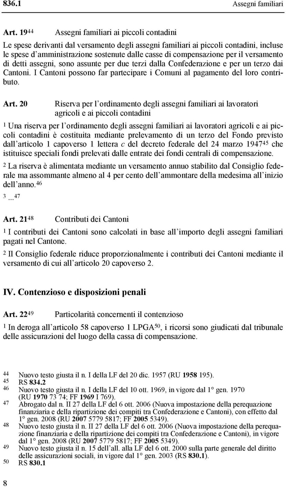 per il versamento di detti assegni, sono assunte per due terzi dalla Confederazione e per un terzo dai Cantoni. I Cantoni possono far partecipare i Comuni al pagamento del loro contributo. Art.