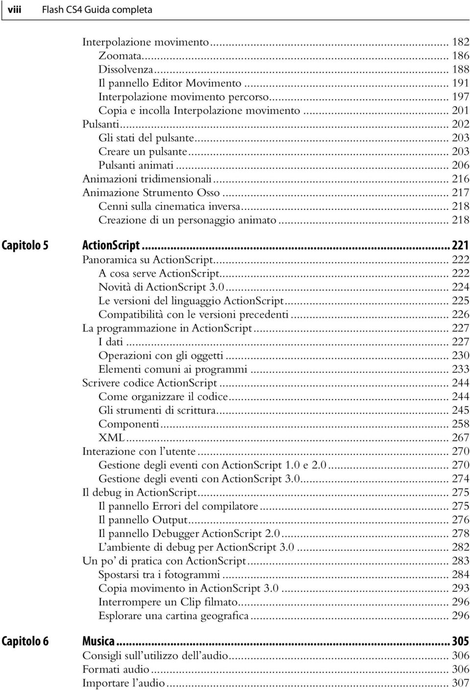 .. 216 Animazione Strumento Osso... 217 Cenni sulla cinematica inversa... 218 Creazione di un personaggio animato... 218 Capitolo 5 ActionScript... 221 Panoramica su ActionScript.