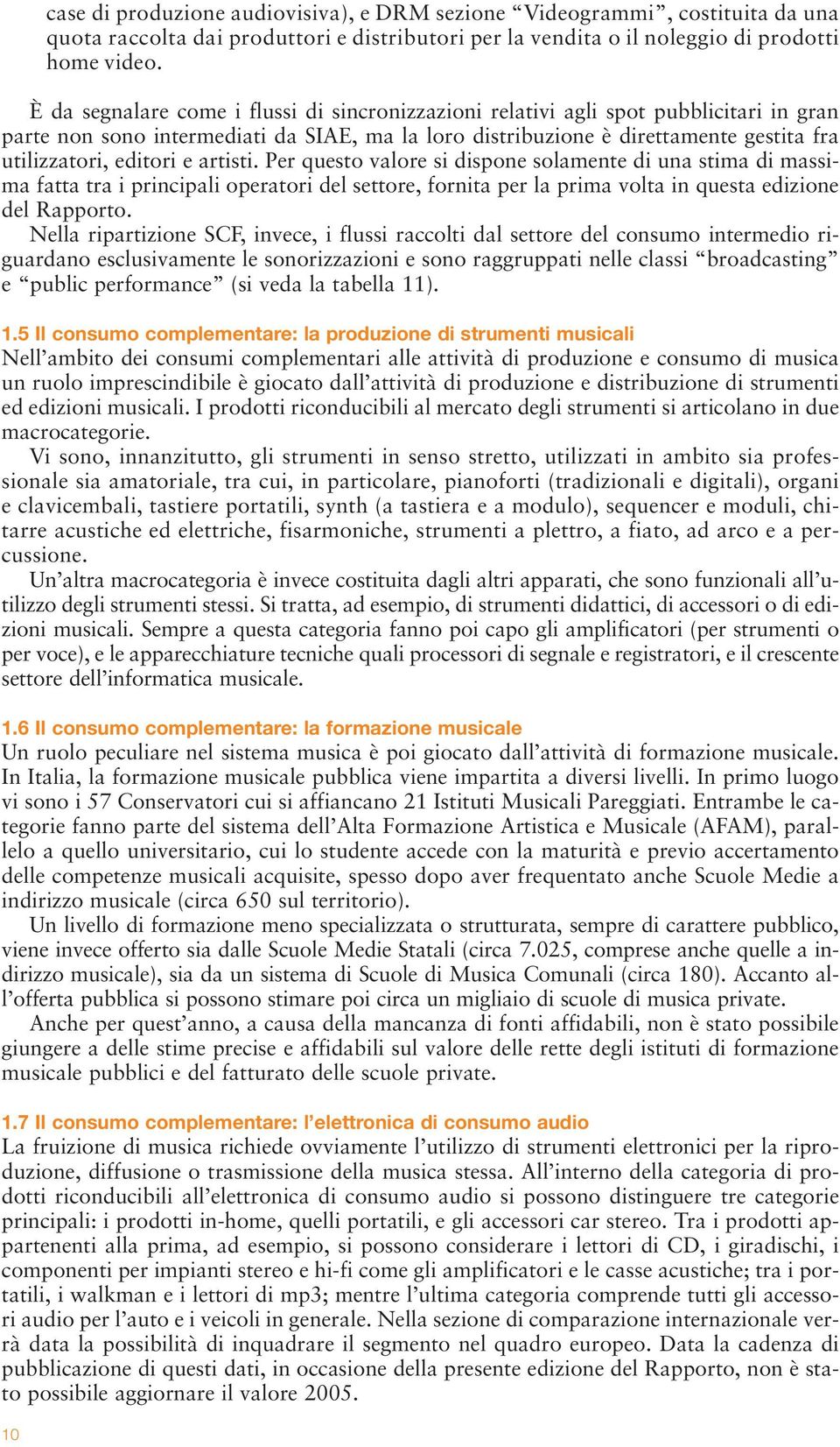 e artisti. Per questo valore si dispone solamente di una stima di massima fatta tra i principali operatori del settore, fornita per la prima volta in questa edizione del Rapporto.