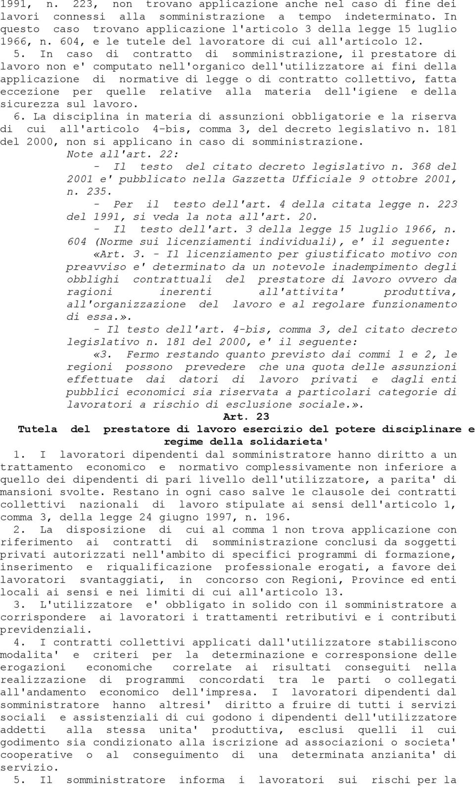 In caso di contratto di somministrazione, il prestatore di lavoro non e' computato nell'organico dell'utilizzatore ai fini della applicazione di normative di legge o di contratto collettivo, fatta