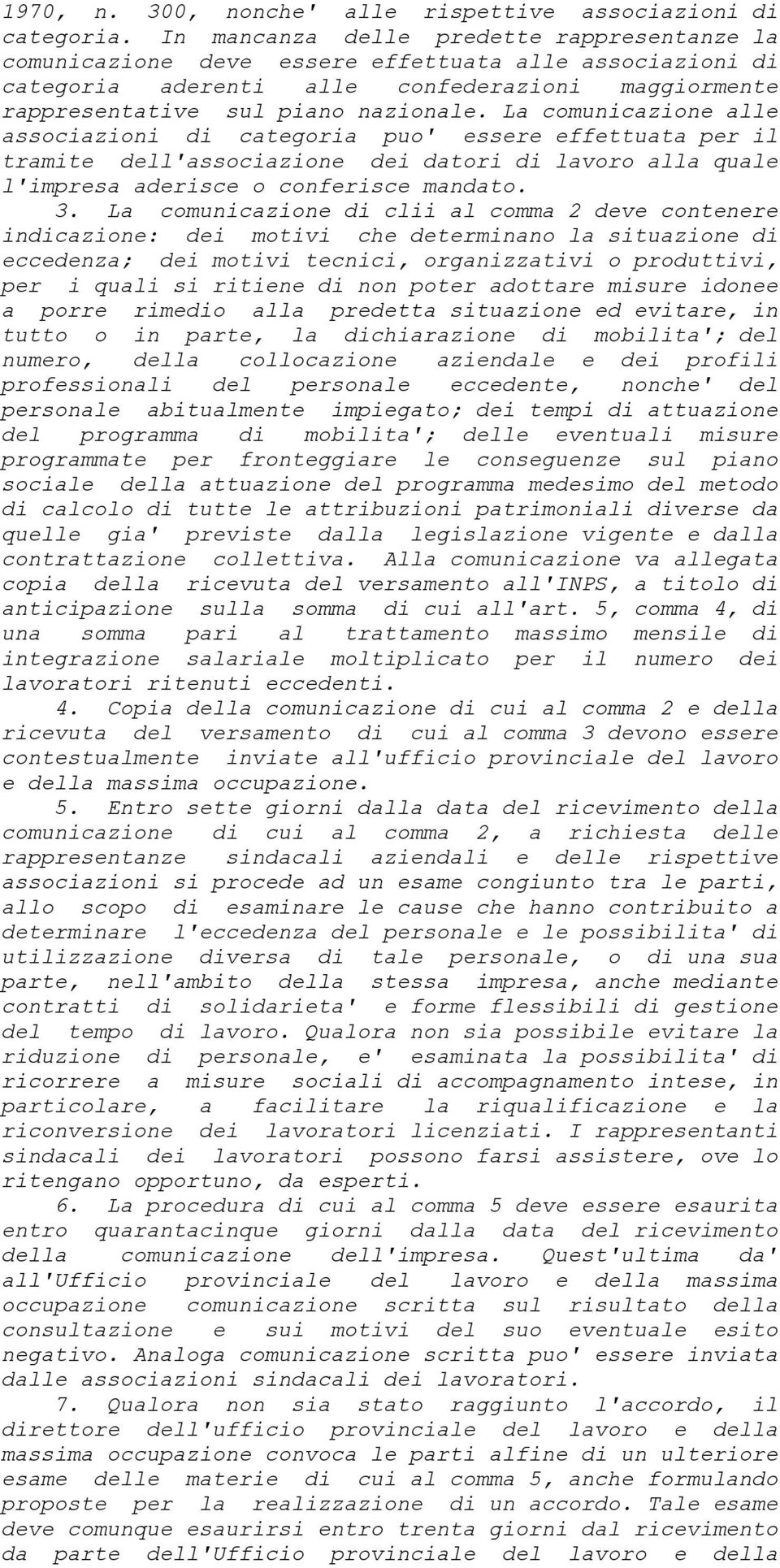 La comunicazione alle associazioni di categoria puo' essere effettuata per il tramite dell'associazione dei datori di lavoro alla quale l'impresa aderisce o conferisce mandato. 3.