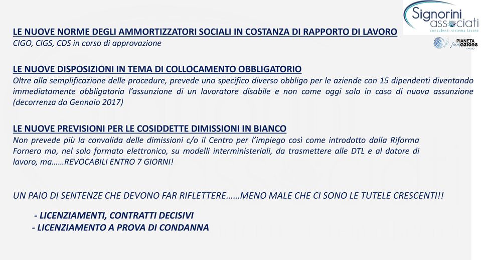 solo in caso di nuova assunzione (decorrenza da Gennaio 2017) LE NUOVE PREVISIONI PER LE COSIDDETTE DIMISSIONI IN BIANCO Non prevede più la convalida delle dimissioni c/o il Centro per l impiego così