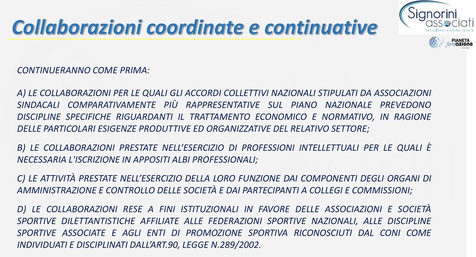 SETTORE; B) LE COLLABORAZIONI PRESTATE NELL ESERCIZIO DI PROFESSIONI INTELLETTUALI PER LE QUALI È NECESSARIA L'ISCRIZIONE IN APPOSITI ALBI PROFESSIONALI; C) LE ATTIVITÀ PRESTATE NELL ESERCIZIO DELLA