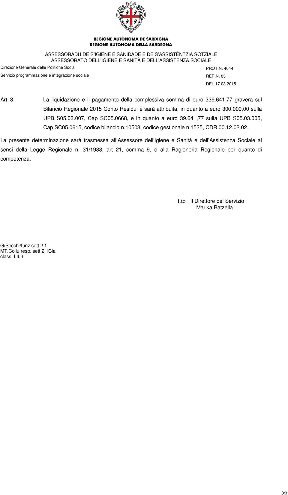 000,00 sulla UPB S05.03.007, Cap SC05.0668, e in quanto a euro 39.641,77 sulla UPB S05.03.005, Cap SC05.0615, codice bilancio n.10503, codice gestionale n.1535, CDR 00.12.02.