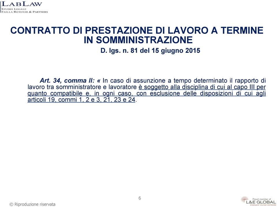 34, comma II: «In caso di assunzione a tempo determinato il rapporto di lavoro tra