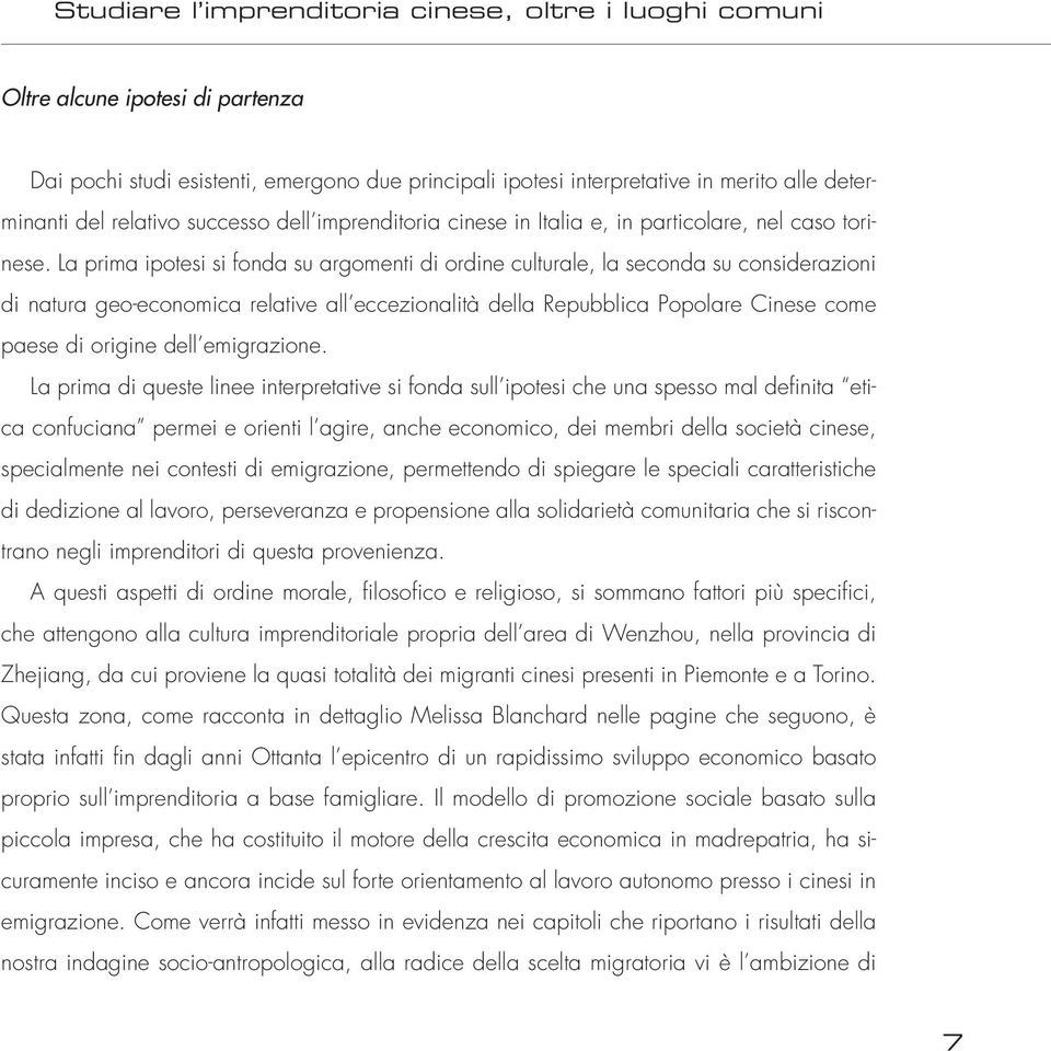 La prima ipotesi si fonda su argomenti di ordine culturale, la seconda su considerazioni di natura geo-economica relative all eccezionalità della Repubblica Popolare Cinese come paese di origine dell