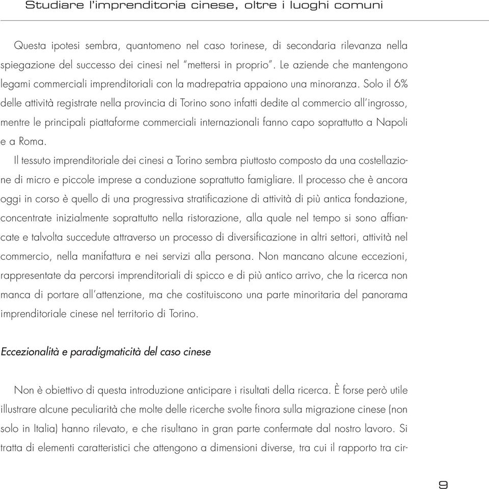 Solo il 6% delle attività registrate nella provincia di Torino sono infatti dedite al commercio all ingrosso, mentre le principali piattaforme commerciali internazionali fanno capo soprattutto a