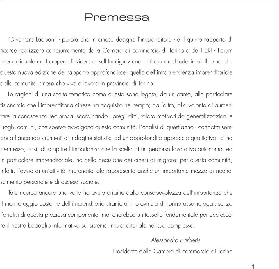 Il titolo racchiude in sé il tema che questa nuova edizione del rapporto approfondisce: quello dell intraprendenza imprenditoriale della comunità cinese che vive e lavora in provincia di Torino.