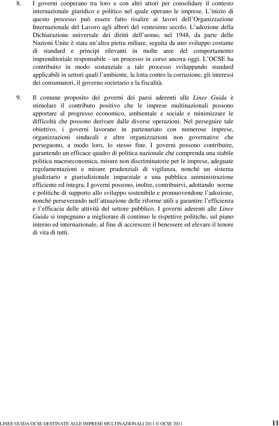 L adozione della Dichiarazione universale dei diritti dell uomo, nel 1948, da parte delle Nazioni Unite è stata un altra pietra miliare, seguita da uno sviluppo costante di standard e principi