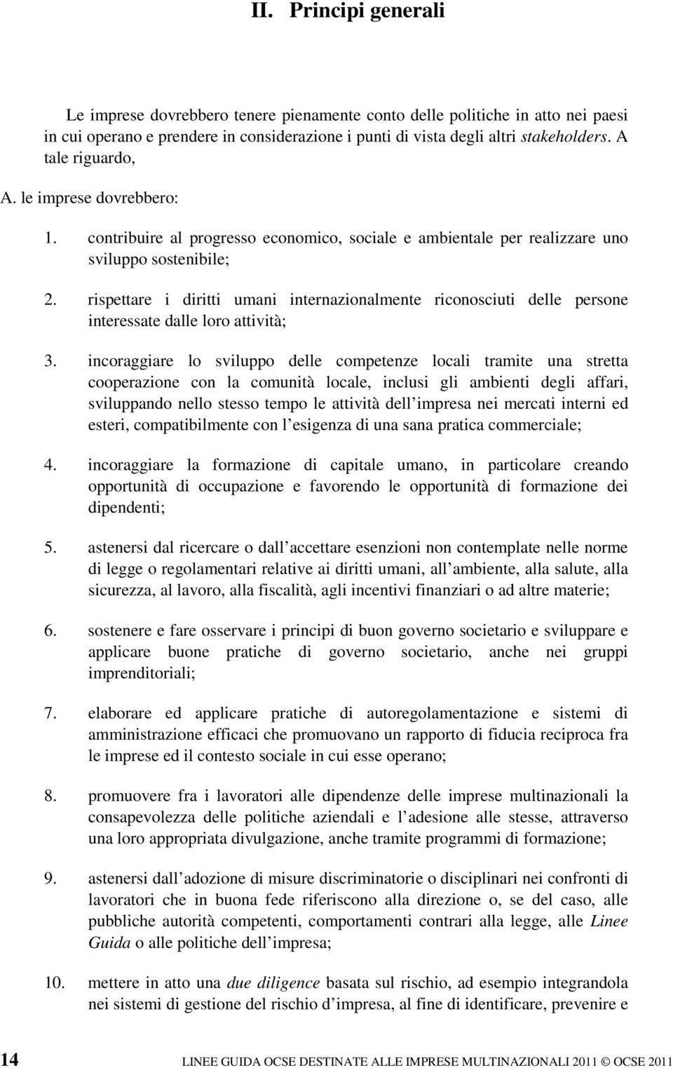 rispettare i diritti umani internazionalmente riconosciuti delle persone interessate dalle loro attività; 3.