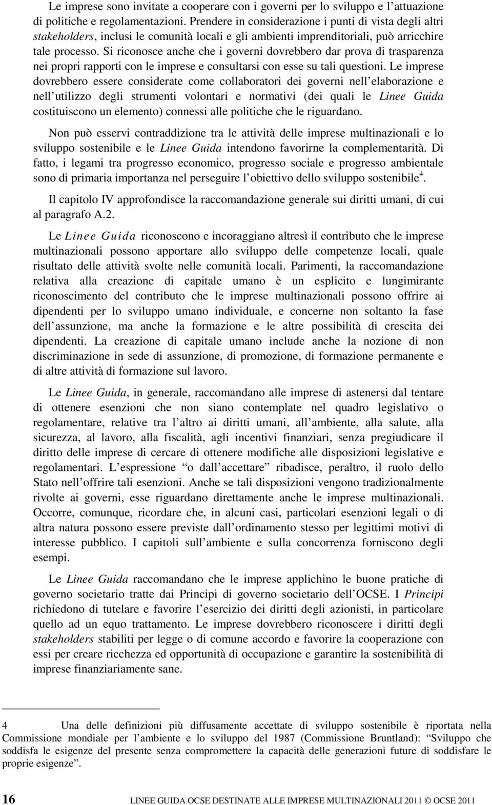 Si riconosce anche che i governi dovrebbero dar prova di trasparenza nei propri rapporti con le imprese e consultarsi con esse su tali questioni.