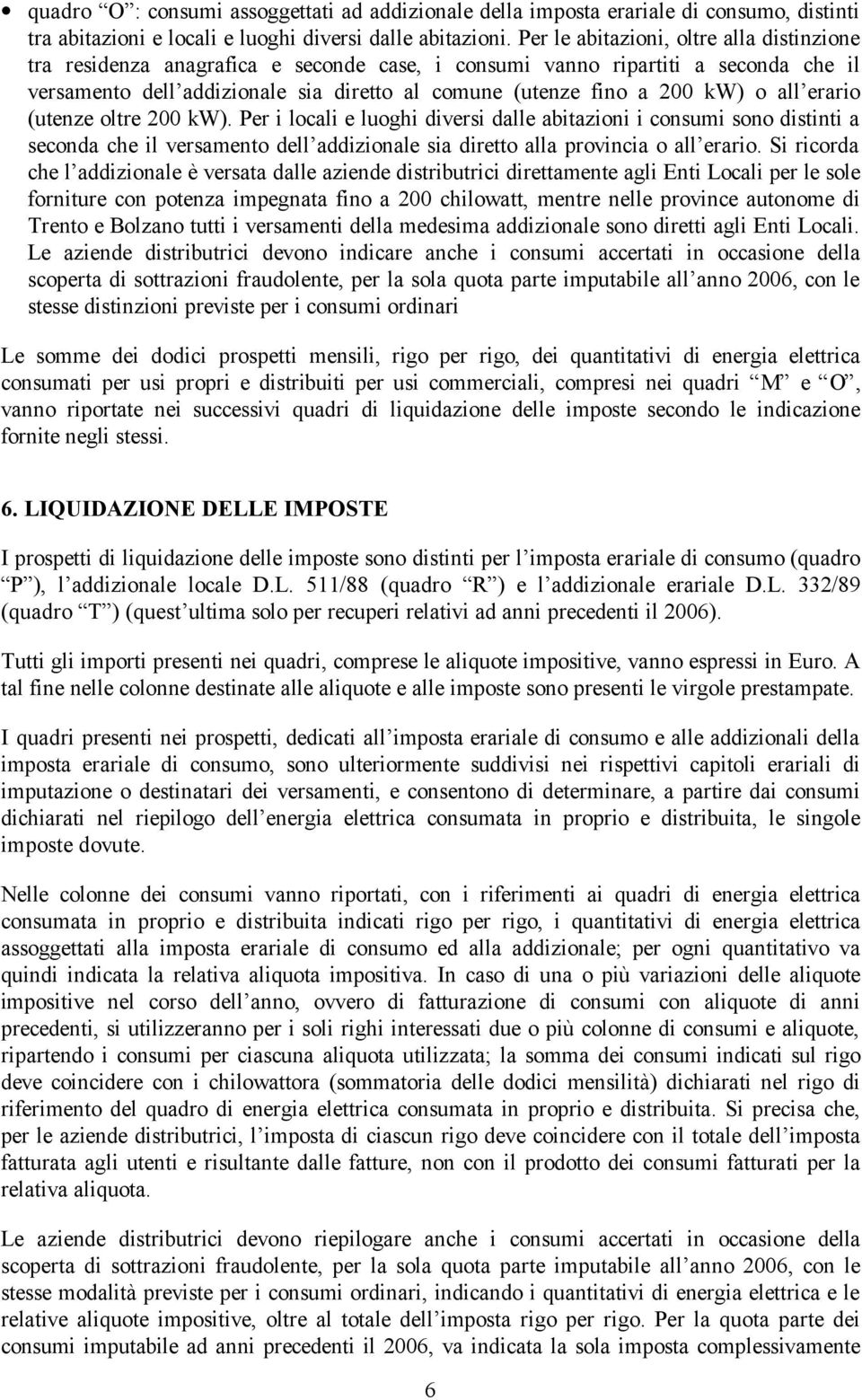 o all erario (utenze oltre 200 kw). Per i locali e luoghi diversi dalle abitazioni i consumi sono distinti a seconda che il versamento dell addizionale sia diretto alla provincia o all erario.