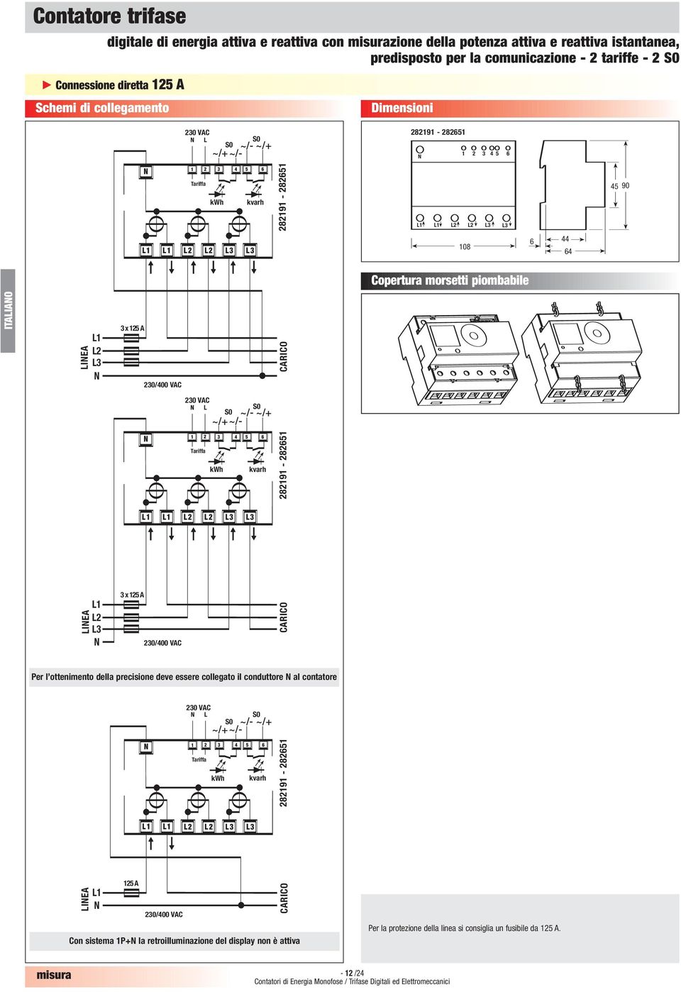 Copertura morsetti piombabile LIEA LIEA LIEA L1 L2 L3 L1 L2 L3 L1 3 x 125 A 3 x 125 A 125 A 230/400 VAC L1 L1 L2 L2 L3 L3 230/400 VAC L1 L1 L2 L2 L3 L3 230/400 VAC 230 VAC 1 2 3 4 5 Tariffa 230 VAC 1