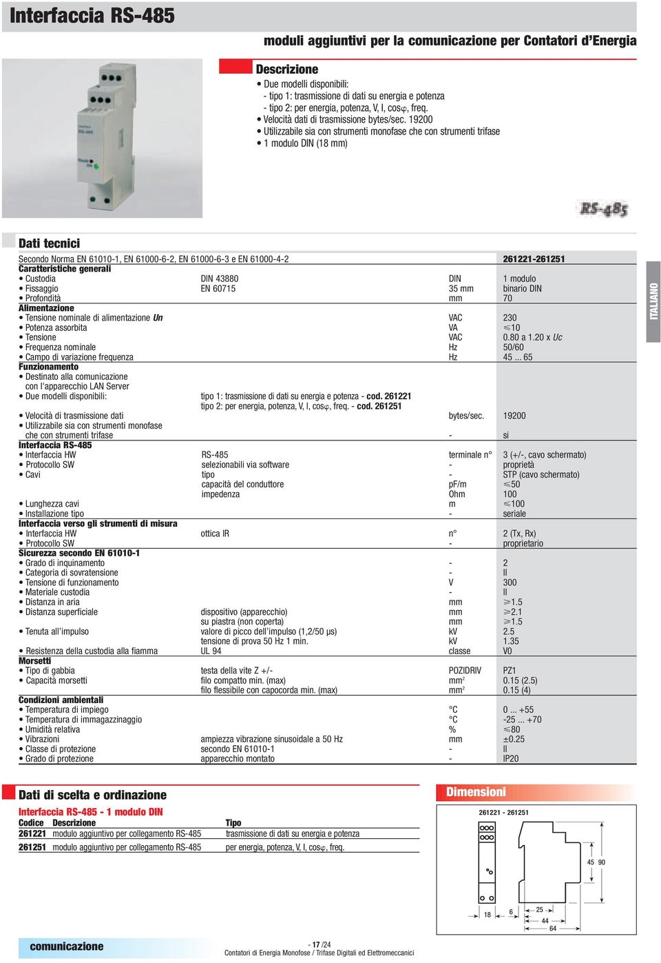 19200 Utilizzabile sia con strumenti monofase che con strumenti trifase 1 modulo DI (18 mm) Dati tecnici Secondo orma E 61010-1, E 61000-6-2, E 61000-6-3 e E 61000-4-2 261221-261251 Caratteristiche