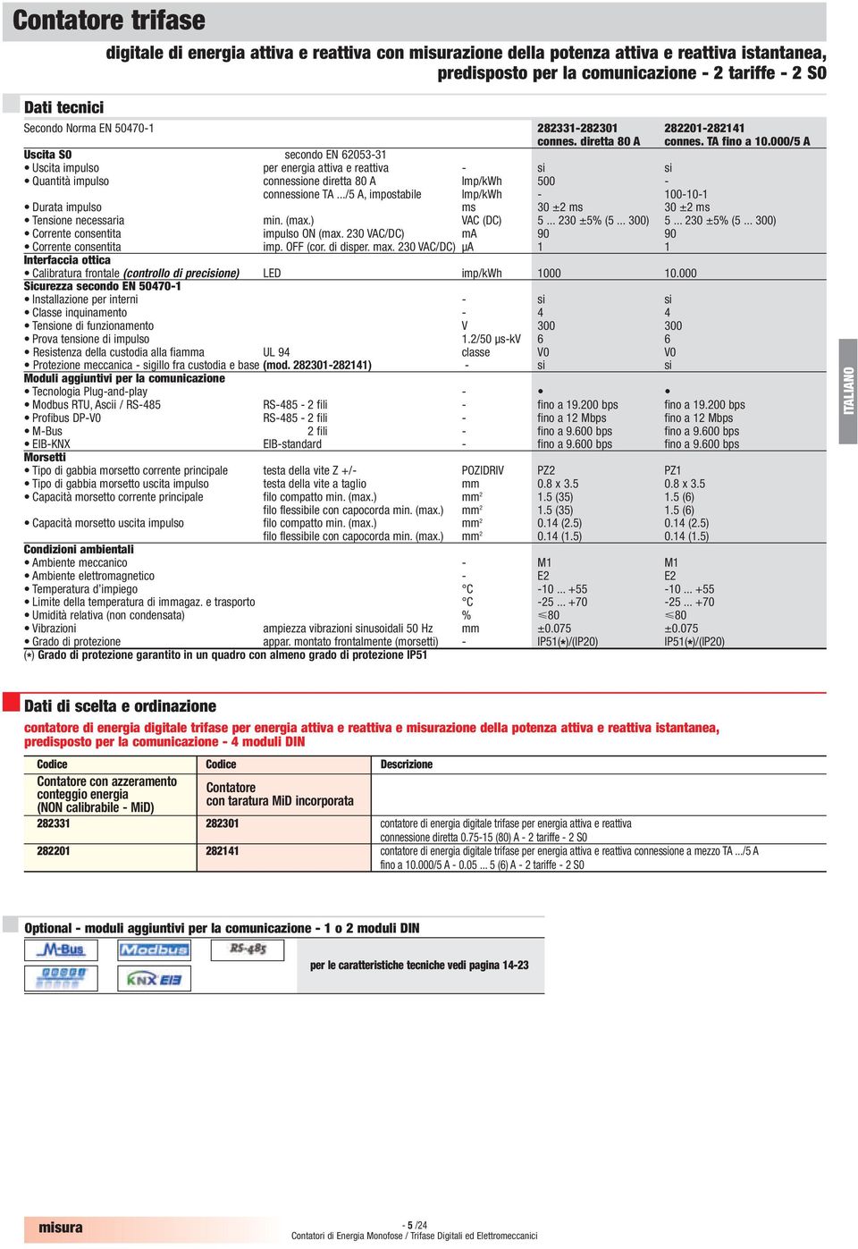 000/5 A Uscita S0 secondo E 62053-31 Uscita impulso per energia attiva e reattiva - si si Quantità impulso connessione diretta 80 A Imp/kWh 500 - connessione TA.