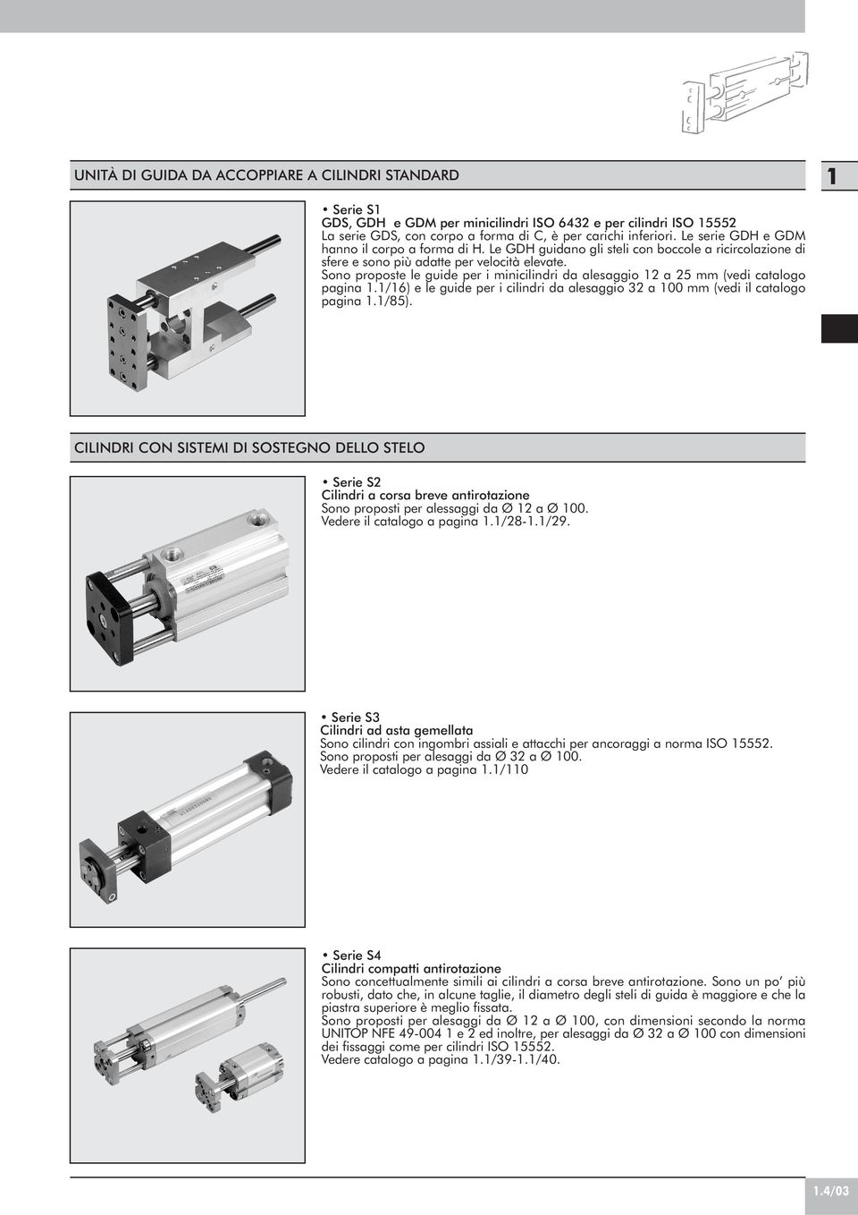 Sono proposte le guide per i minicilindri d lesggio 12 25 mm (vedi ctlogo pgin 1.1/16) e le guide per i cilindri d lesggio 32 100 mm (vedi il ctlogo pgin 1.1/85).