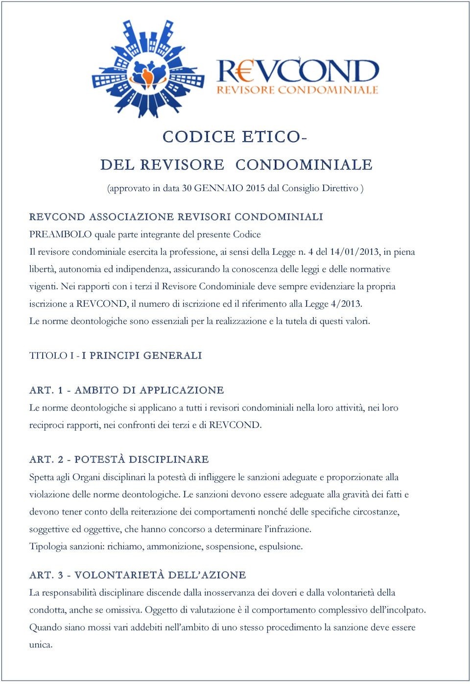 Nei rapporti con i terzi il Revisore Condominiale deve sempre evidenziare la propria iscrizione a REVCOND, il numero di iscrizione ed il riferimento alla Legge 4/2013.