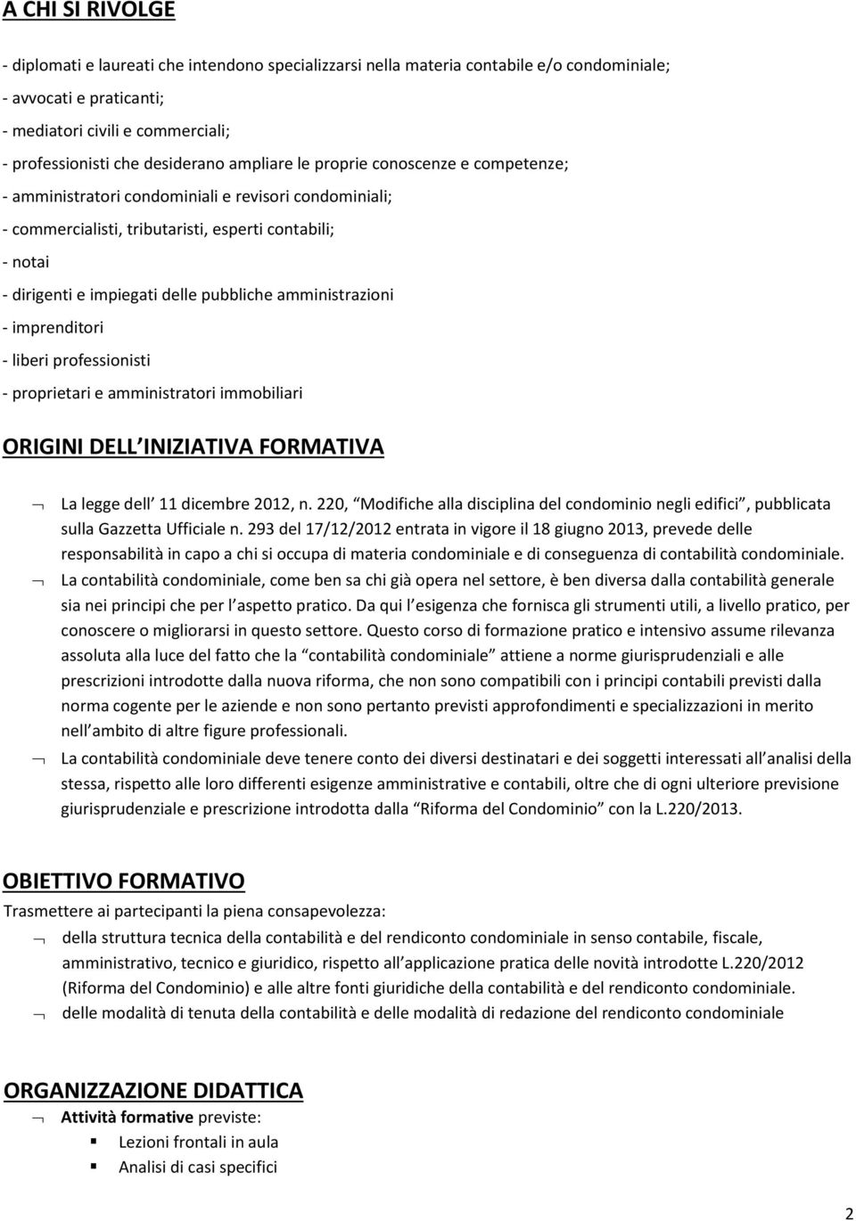 pubbliche amministrazioni - imprenditori - liberi professionisti - proprietari e amministratori immobiliari ORIGINI DELL INIZIATIVA FORMATIVA La legge dell 11 dicembre 2012, n.