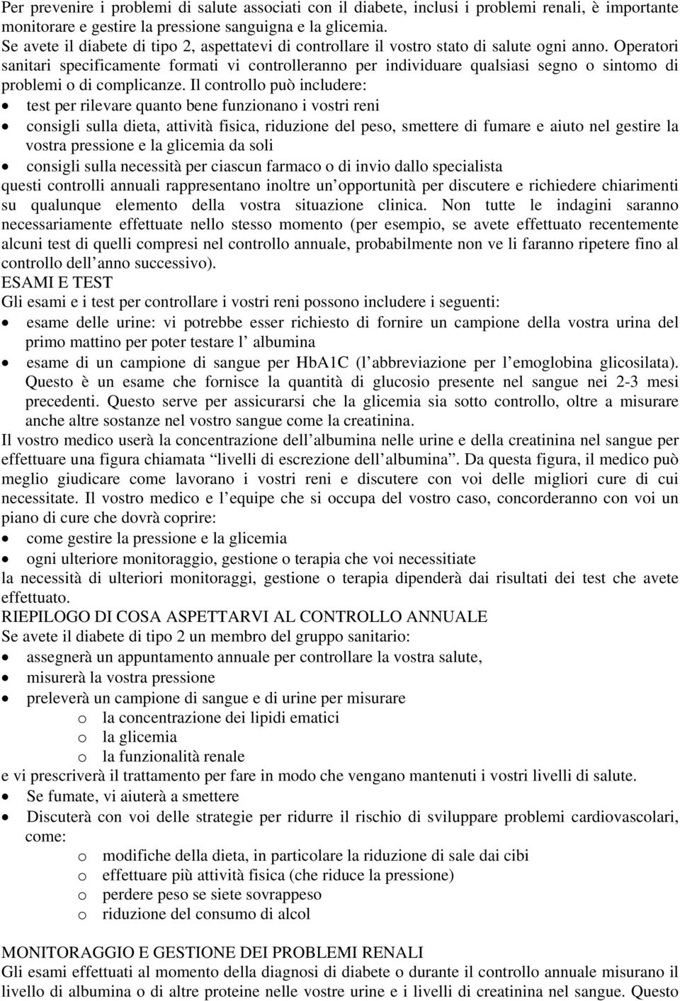 Operatori sanitari specificamente formati vi controlleranno per individuare qualsiasi segno o sintomo di problemi o di complicanze.