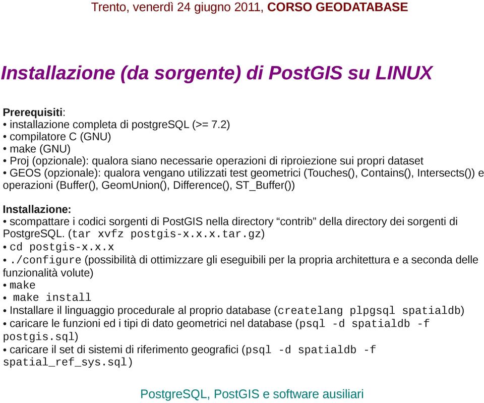 Contains(), Intersects()) e operazioni (Buffer(), GeomUnion(), Difference(), ST_Buffer()) Installazione: scompattare i codici sorgenti di PostGIS nella directory contrib della directory dei sorgenti