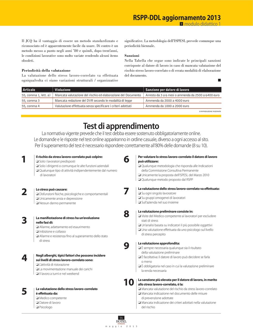 Periodicità della valutazione La valutazione dello stress lavoro-correlato va effettuata ogniqualvolta ci siano variazioni strutturali / organizzative significative.