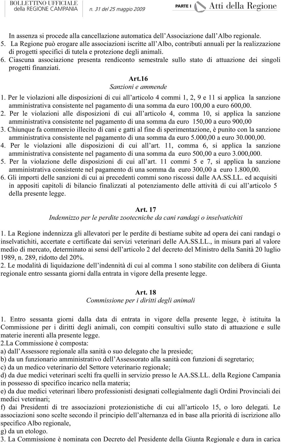 Ciascuna associazione presenta rendiconto semestrale sullo stato di attuazione dei singoli progetti finanziati. Art.16 Sanzioni e ammende 1.