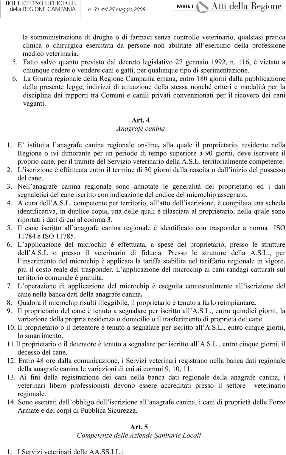 La Giunta regionale della Regione Campania emana, entro 180 giorni dalla pubblicazione della presente legge, indirizzi di attuazione della stessa nonché criteri e modalità per la disciplina dei