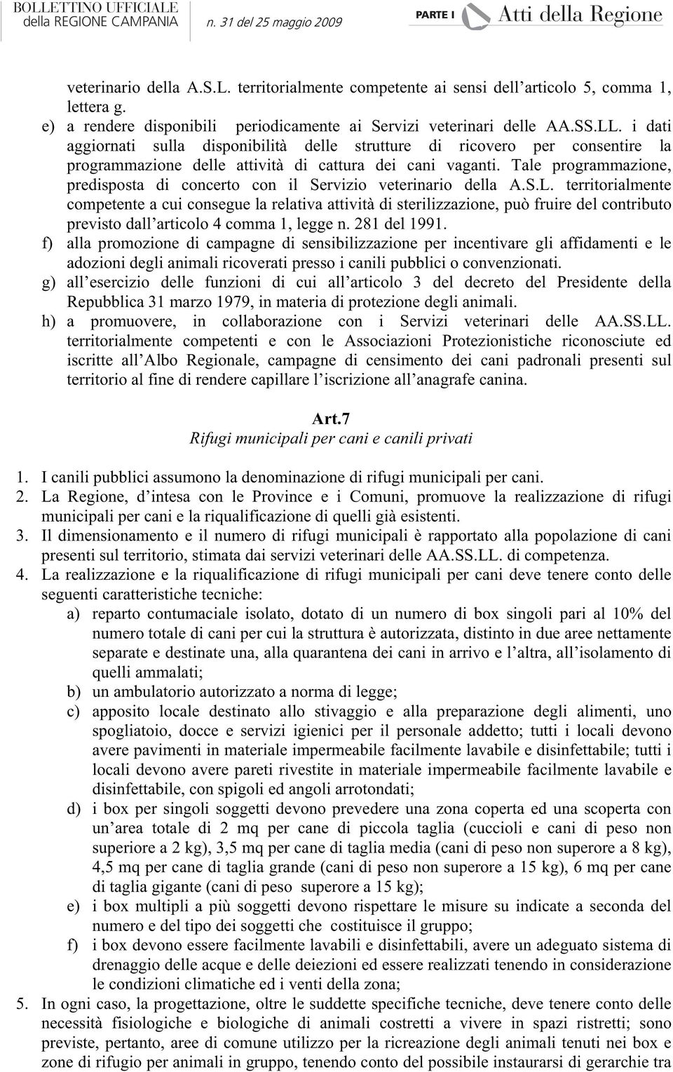 Tale programmazione, predisposta di concerto con il Servizio veterinario della A.S.L.