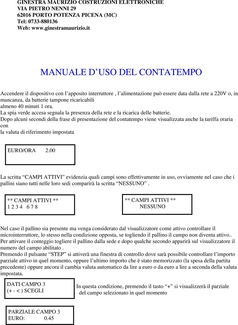 Dopo alcuni secondi della frase di presentazione del contatempo viene visualizzata anche la tariffa oraria con la valuta di riferimento impostata La scritta CAMPI ATTIVI evidenzia quali campi sono