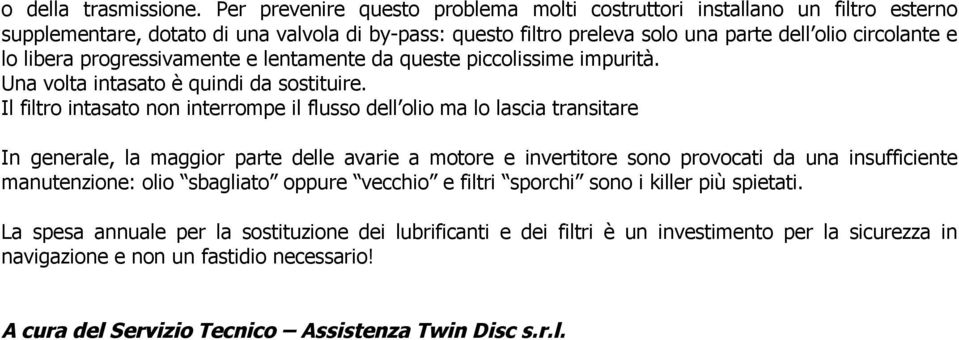 progressivamente e lentamente da queste piccolissime impurità. Una volta intasato è quindi da sostituire.