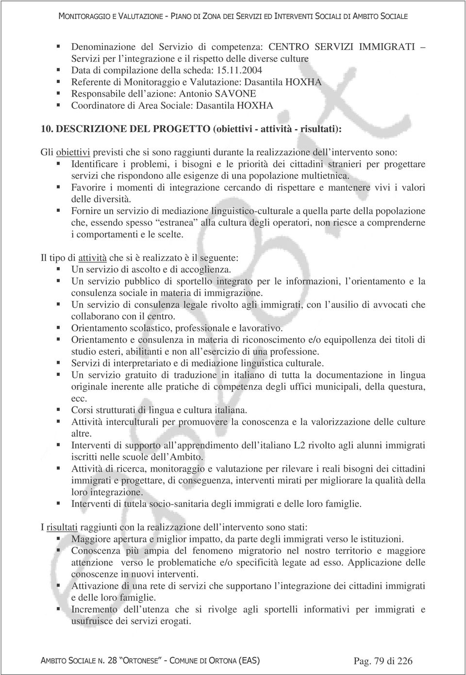 DESCRIZIONE DEL PROGETTO (obiettivi - attività - risultati): Gli obiettivi previsti che si sono raggiunti durante la realizzazione dell intervento sono: Identificare i problemi, i bisogni e le