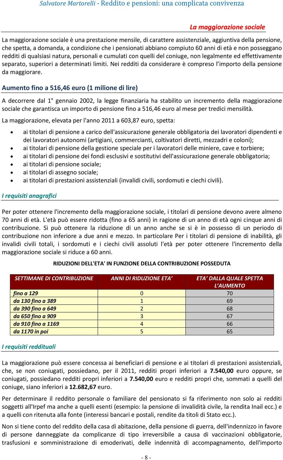 Nei redditi da considerare è compreso l importo della pensione da maggiorare.