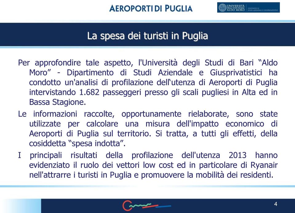 Le informazioni raccolte, opportunamente rielaborate, sono state utilizzate per calcolare una misura dell'impatto economico di Aeroporti di Puglia sul territorio.