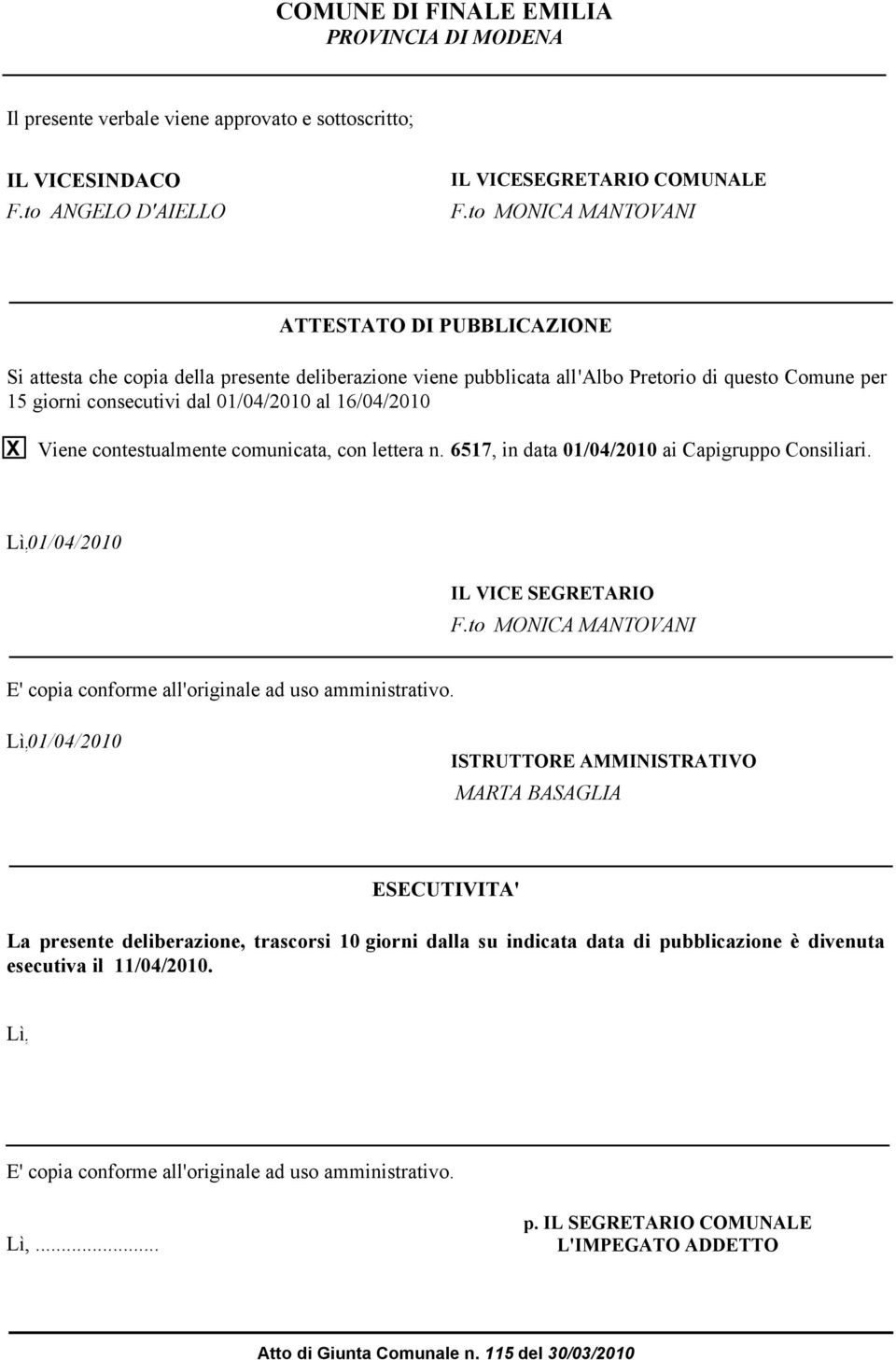 16/04/2010 X Viene contestualmente comunicata, con lettera n. 6517, in data 01/04/2010 ai Capigruppo Consiliari. Lì, 01/04/2010 IL VICE EGRETARIO F.