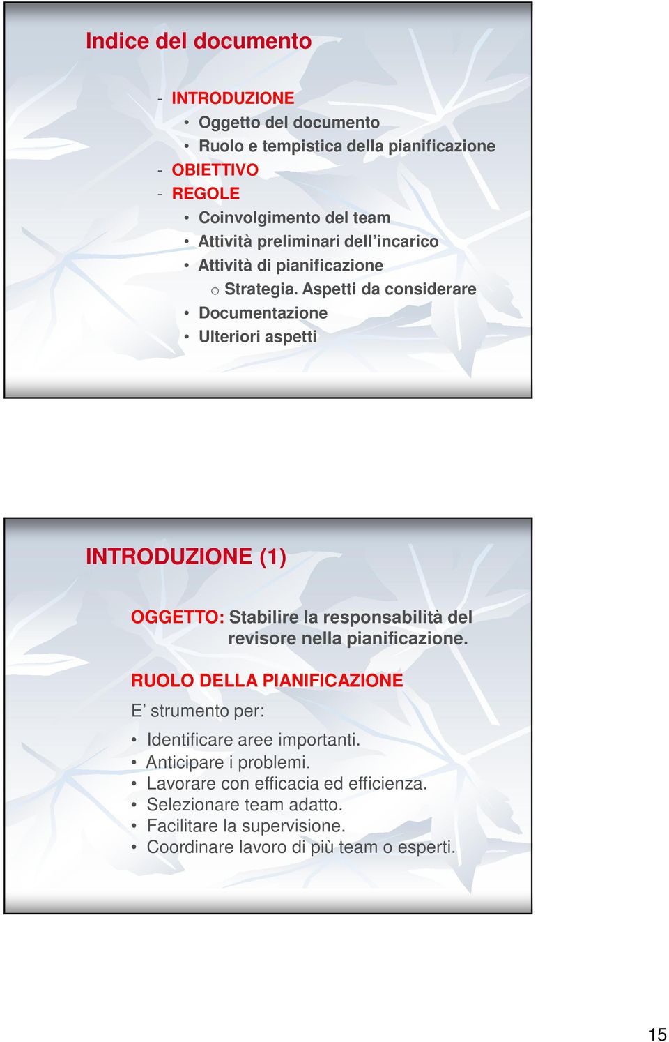 Aspetti da considerare Documentazione Ulteriori aspetti INTRODUZIONE (1) OGGETTO: Stabilire la responsabilità del revisore nella pianificazione.