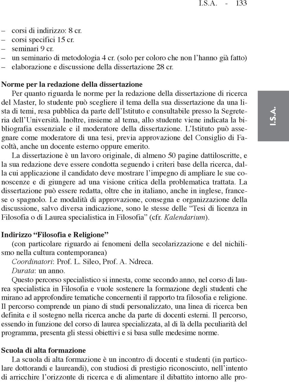 Norme per la redazione della dissertazione Per quanto riguarda le norme per la redazione della dissertazione di ricerca del Master, lo studente può scegliere il tema della sua dissertazione da una